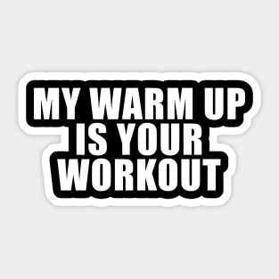 My Warm Up Is Your Workout Sticker